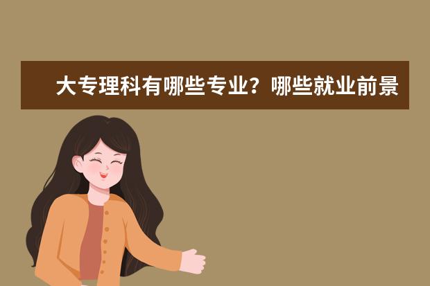 大专理科有哪些专业?哪些就业前景好?
