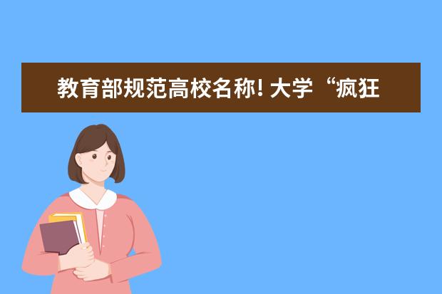 教育部规范高校名称! 大学“疯狂”改名