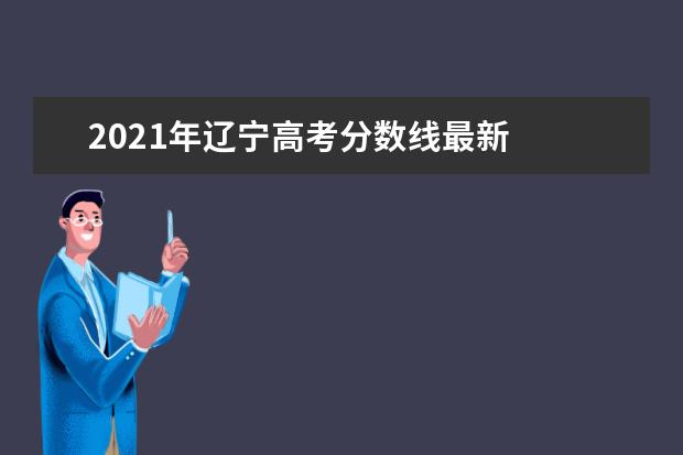 2021年辽宁高考分数线最新