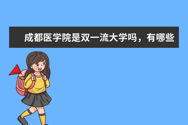 成都医学院是双一流大学吗，有哪些双一流学科？