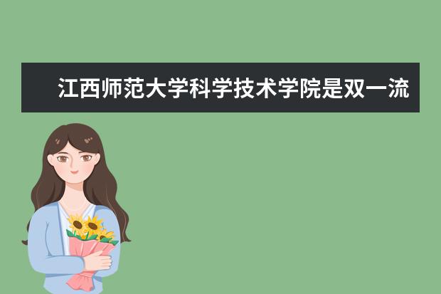 江西师范大学科学技术学院是双一流大学吗，有哪些双一流学科？