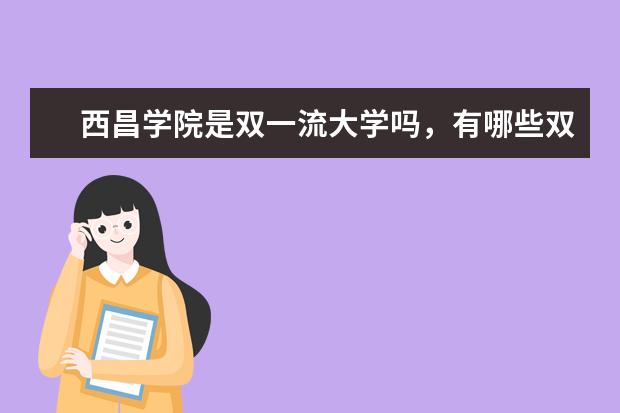 西昌学院是双一流大学吗，有哪些双一流学科？