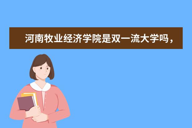 河南牧业经济学院是双一流大学吗，有哪些双一流学科？