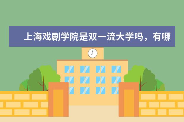 上海戏剧学院是双一流大学吗，有哪些双一流学科？