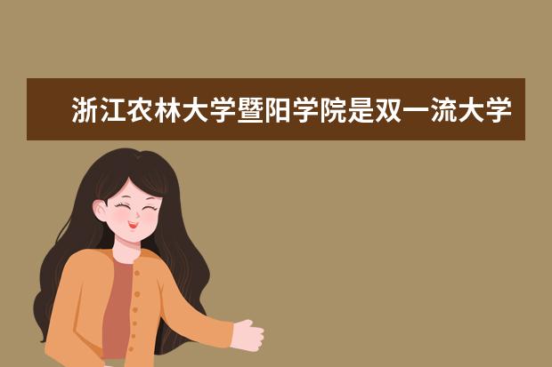 浙江农林大学暨阳学院是双一流大学吗，有哪些双一流学科？