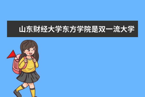 山东财经大学东方学院是双一流大学吗，有哪些双一流学科？
