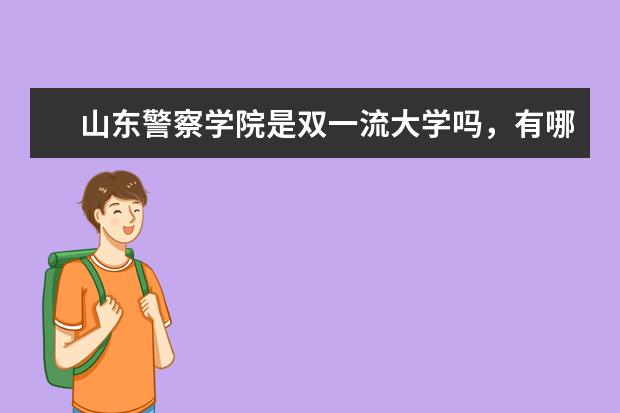 山东警察学院是双一流大学吗，有哪些双一流学科？