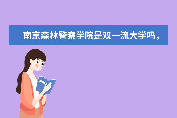 南京森林警察学院是双一流大学吗，有哪些双一流学科？