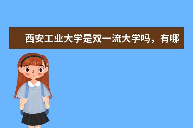 西安工业大学是双一流大学吗，有哪些双一流学科？