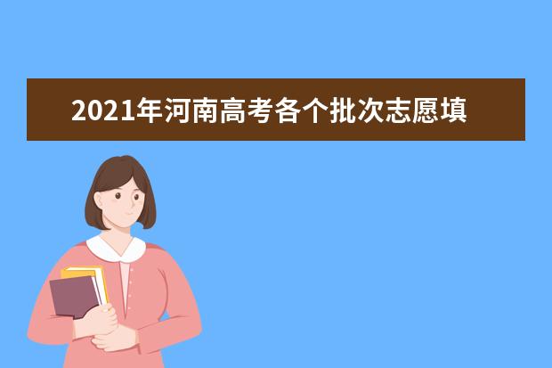 2021年河南高考各个批次志愿填报时间安排