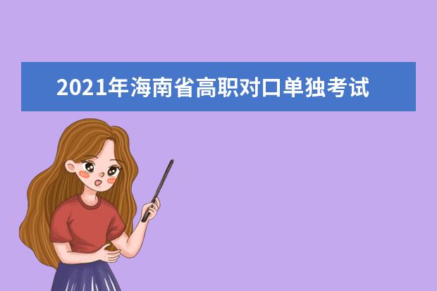 2021年海南省高职对口单独考试招生工作有关事项