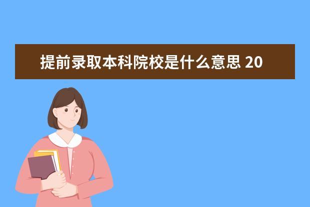 提前录取本科院校是什么意思 2021怎么填报提前批