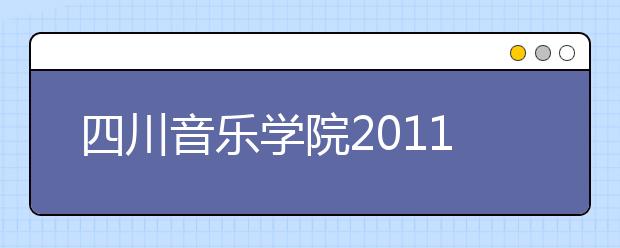 四川音乐学院2011年本科省外招生考试将采用网上报名系统