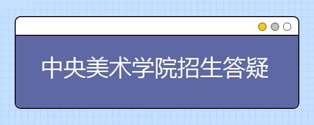 中央美术学院招生答疑：实行两头加分录取
