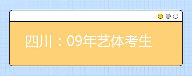 四川：09年艺体考生报名人数再创新高 增幅超9%