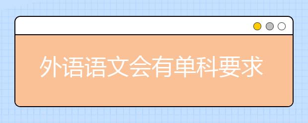 外语语文会有单科要求 艺考09年更重文化课