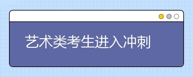 艺术类考生进入冲刺 专家称莫信“花钱包过”