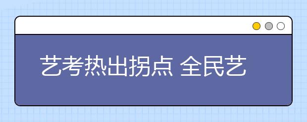 艺考热出拐点 全民艺术梦已到“梦醒时分”？