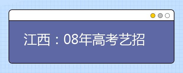 江西：08年高考艺招39外省高校可自定分数线