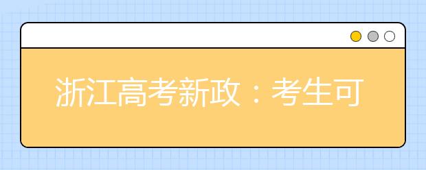 浙江高考新政：考生可填80个志愿