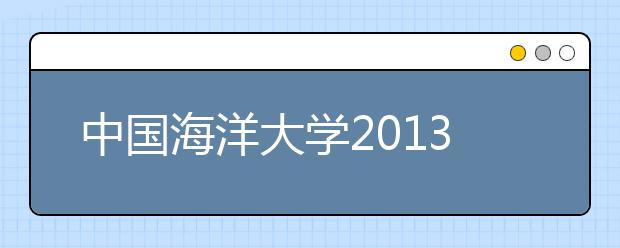中国海洋大学2013年保送生报名初审合格考生名单