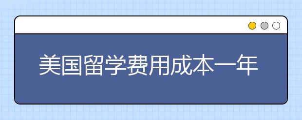 美国留学费用成本一年大概多少人民币