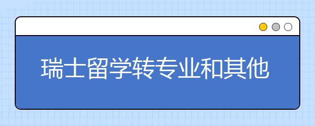 瑞士留学转专业和其他注意事项