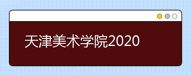 天津美术学院2020年本科专业考试大纲