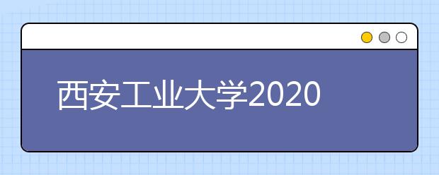 西安工业大学2020年陕西省书法学专业校考招生简章