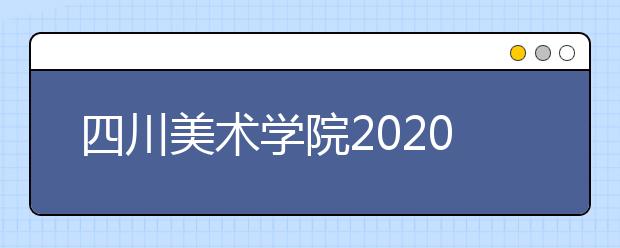 四川美术学院2020年本科招生简章