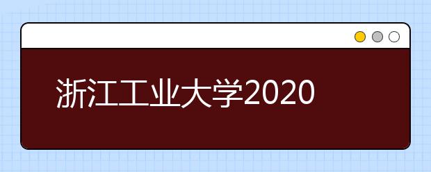 浙江工业大学2020年美术类专业招生简章