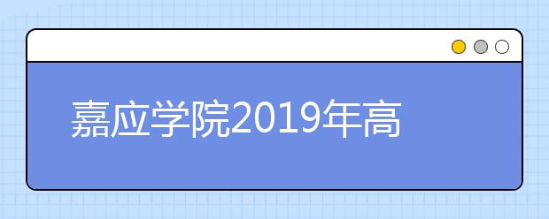 嘉应学院2019年高考招生章程（含艺术类）