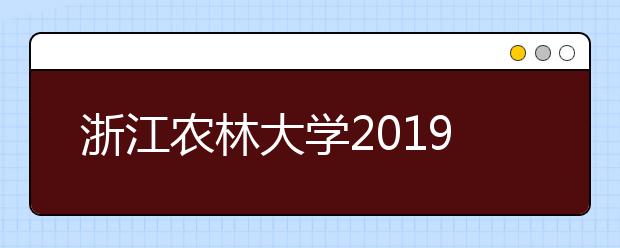 浙江农林大学2019年本科招生章程（含美术类）