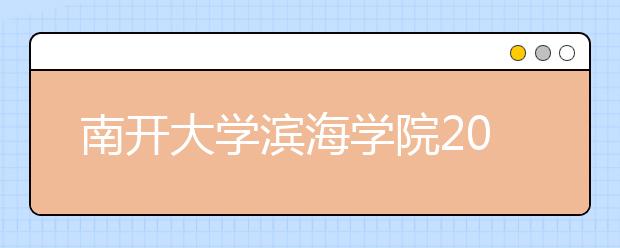南开大学滨海学院2019年普通本科招生章程（含美术类）