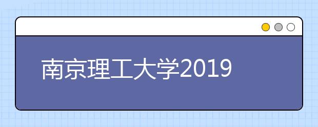 南京理工大学2019年招生章程（含美术类）