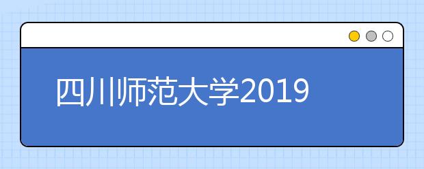 四川师范大学2019年本科招生章程