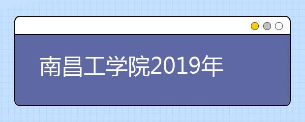 南昌工学院2019年广东播音与主持艺术校考招生简章