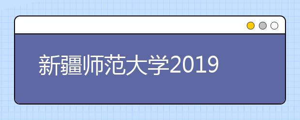 新疆师范大学2019年艺术类本科专业招生计划