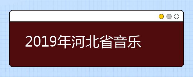 2019年河北省音乐类和舞蹈类专业统考合格分数线