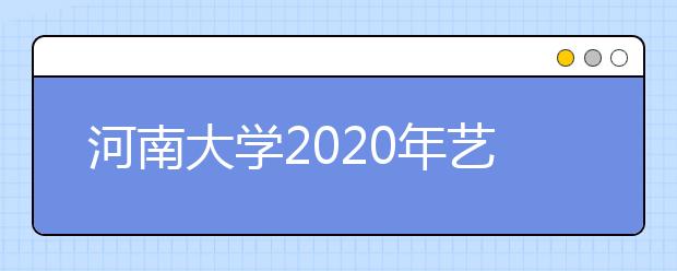 河南大学2020年艺术类本科专业招生简章