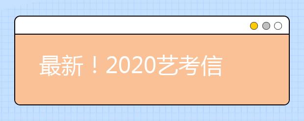 最新！2020艺考信息上线！