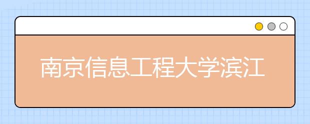 南京信息工程大学滨江学院拟转设为公办的“无锡学院”