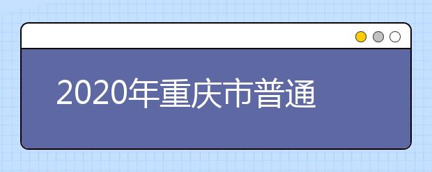2020年重庆市普通高等学校招生工作评卷及成绩发放