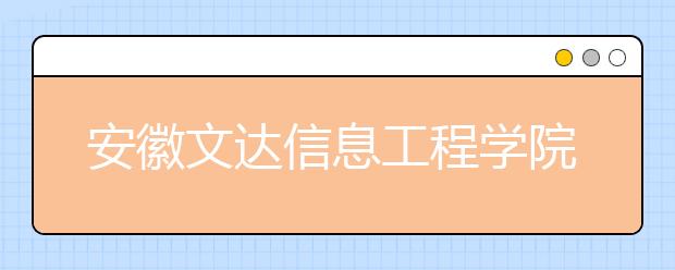 安徽文达信息工程学院2018年艺术类本科专业录取分数线