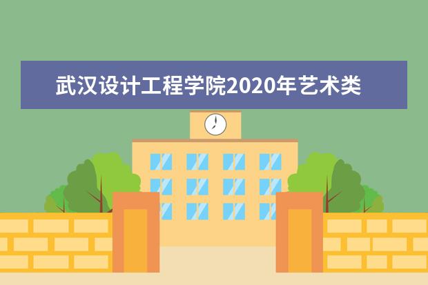 武汉设计工程学院2020年艺术类本科专业录取分数线