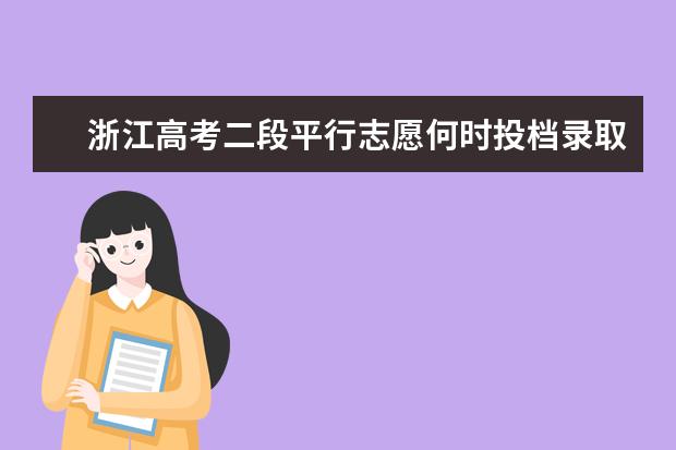 浙江高考二段平行志愿何时投档录取？