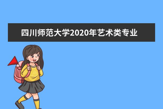 四川师范大学2020年艺术类专业录取分数线