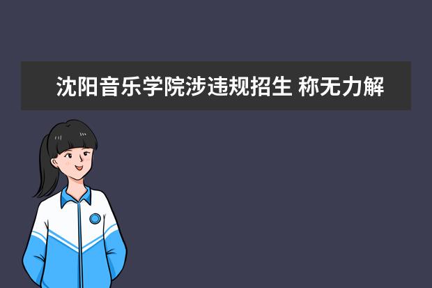 沈阳音乐学院涉违规招生 称无力解决考生录取问题