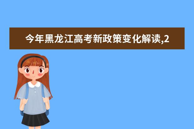 今年黑龙江高考新政策变化解读,2021年黑龙江高考改革最新方案正式版