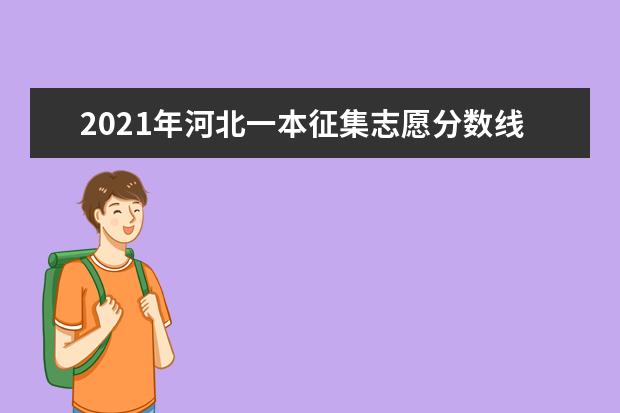 2021年河北一本征集志愿分数线,一本征集志愿分数要求是高还是低